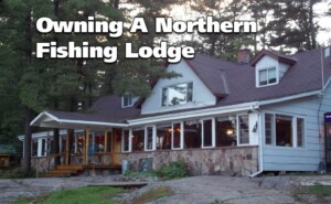 Owning a Northern Fishing Lodge – The Joy, Trials and Tribulations
