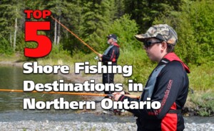 Top Five Northern Ontario Shore Fishing Destinations