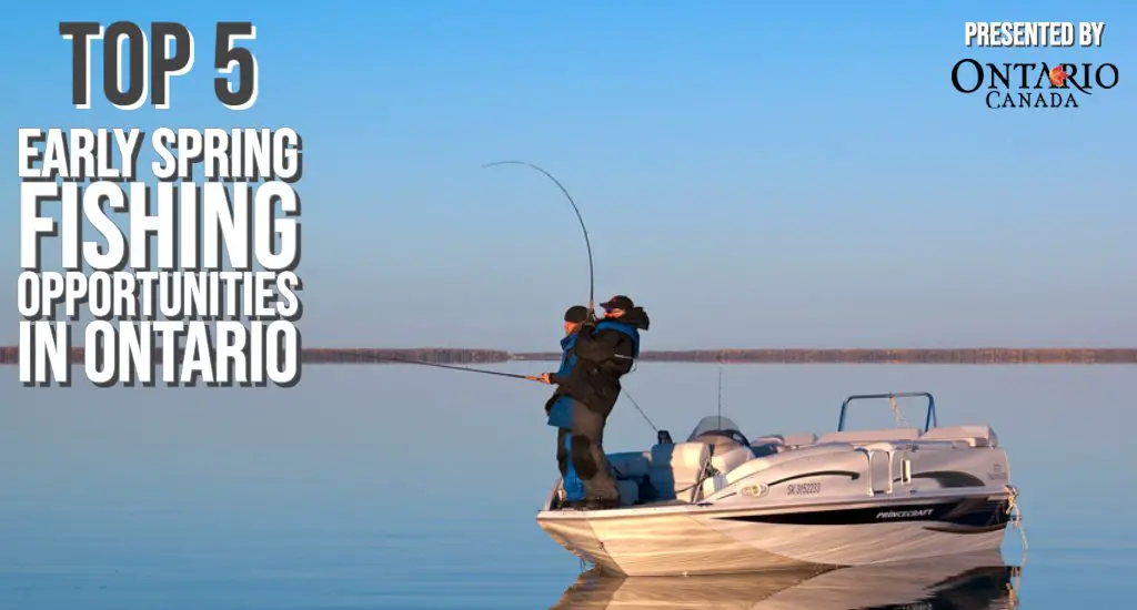 Top 5 Early Spring Fishing Opportunities in Ontario - Fish'n Canada