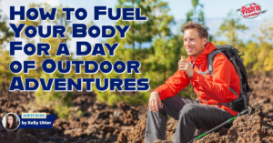 How to Fuel Your Body For a Day of Outdoor Adventures