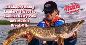 All About Fishing Leaders: 5 Ways to Combat Nasty Pike and Muskie Break-Offs